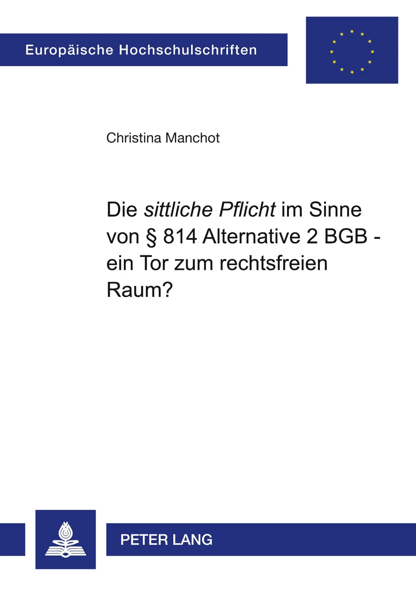 Die «sittliche Pflicht» im Sinne von § 814 Alternative 2 BGB - ein Tor zum rechtsfreien Raum? (Europäische Hochschulschriften / European University Studies / Publications Universitaires Européennes)