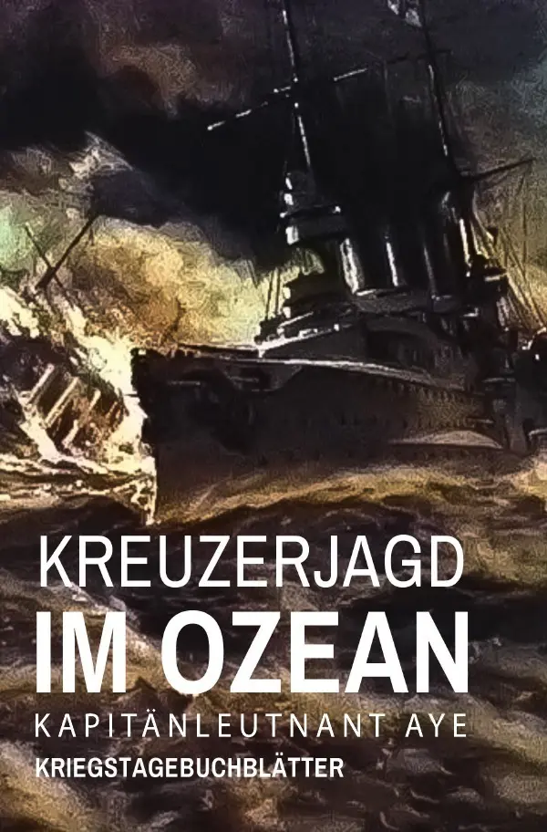Cover: 9783750242449 | Kreuzerjagd im Ozean | Kriegstagebuchblätter | Kapitänleutnant Aye