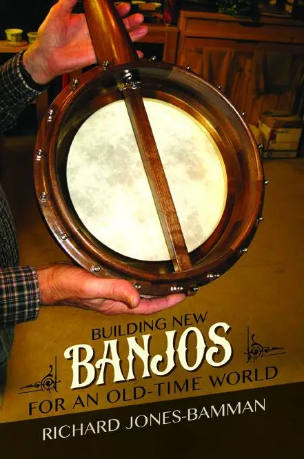 Cover: 9780252082849 | Building New Banjos for an Old-Time World | Richard Jones-Bamman
