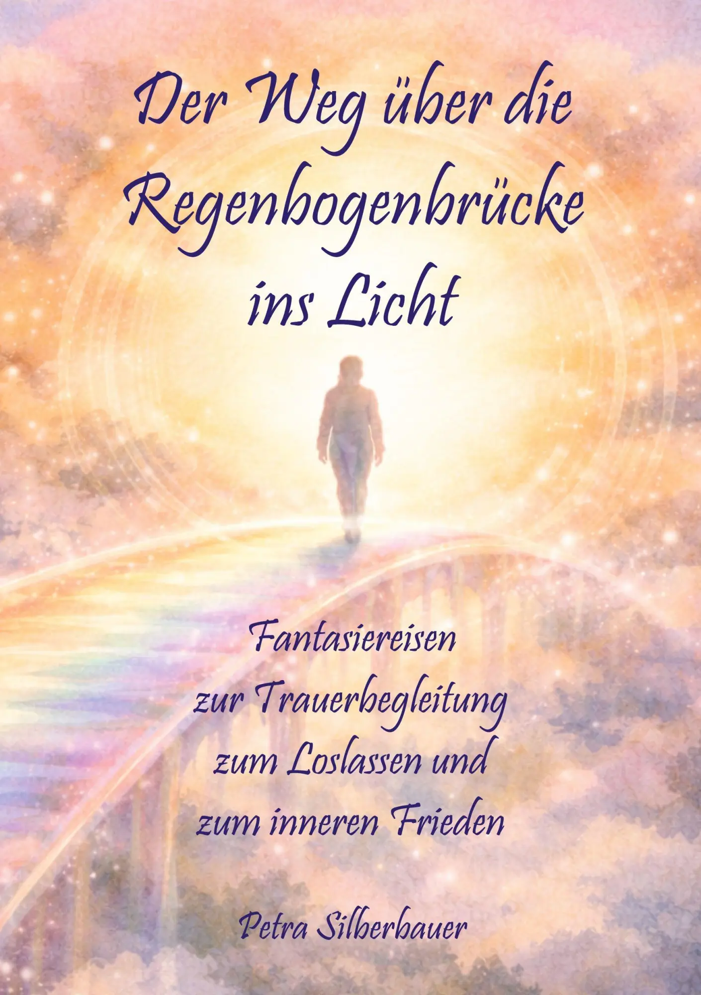 Cover: 9783967383249 | Der Weg über die Regenbogenbrücke ins Licht | Petra Silberbauer | Buch