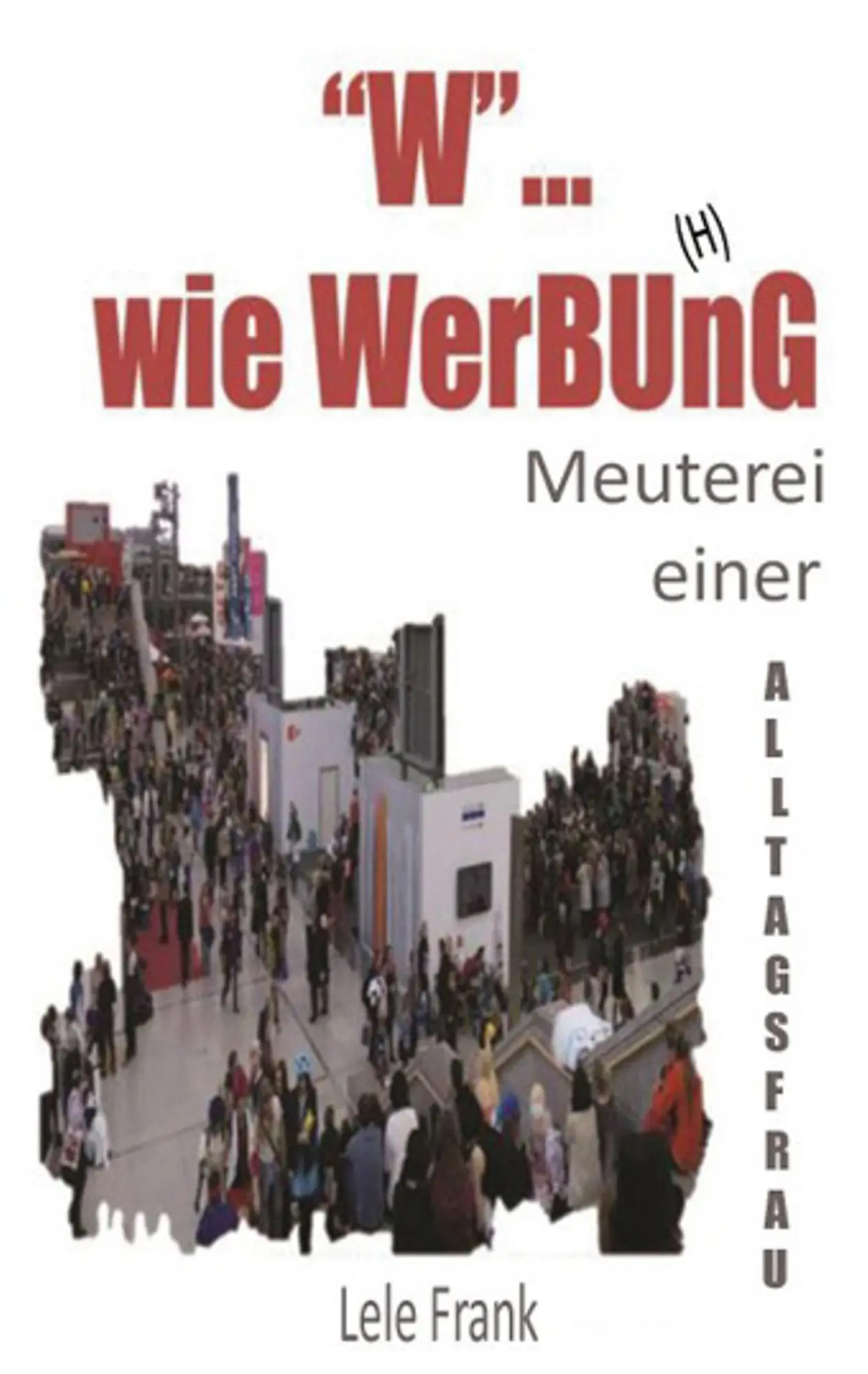 Cover: 9783734524349 | "W"... wie WerBU(H)nG | Meuterei einer Alltagsfrau | Lele Frank | Buch