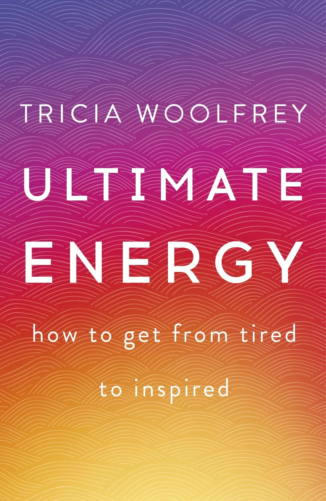 Cover: 9781473634749 | Ultimate Energy | How to Get from Tired to Inspired | Tricia Woolfrey