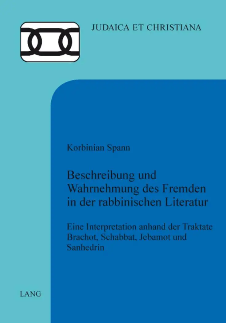 Beschreibung und Wahrnehmung des Fremden in der rabbinischen Literatur: Eine Interpretation anhand der Traktate Brachot, Schabbat, Jebamot und Sanhedrin (Judaica et Christiana)