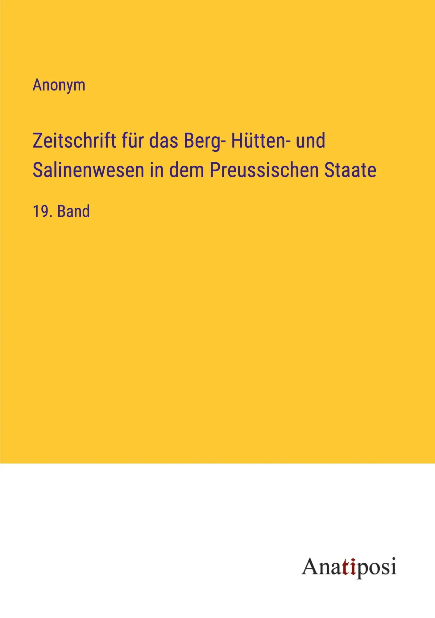 Zeitschrift für das Berg- Hütten- und Salinenwesen in dem Preussischen Staate: 19. Band