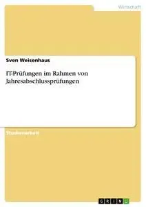 Cover: 9783640424849 | IT-Prüfungen im Rahmen von Jahresabschlussprüfungen | Sven Weisenhaus