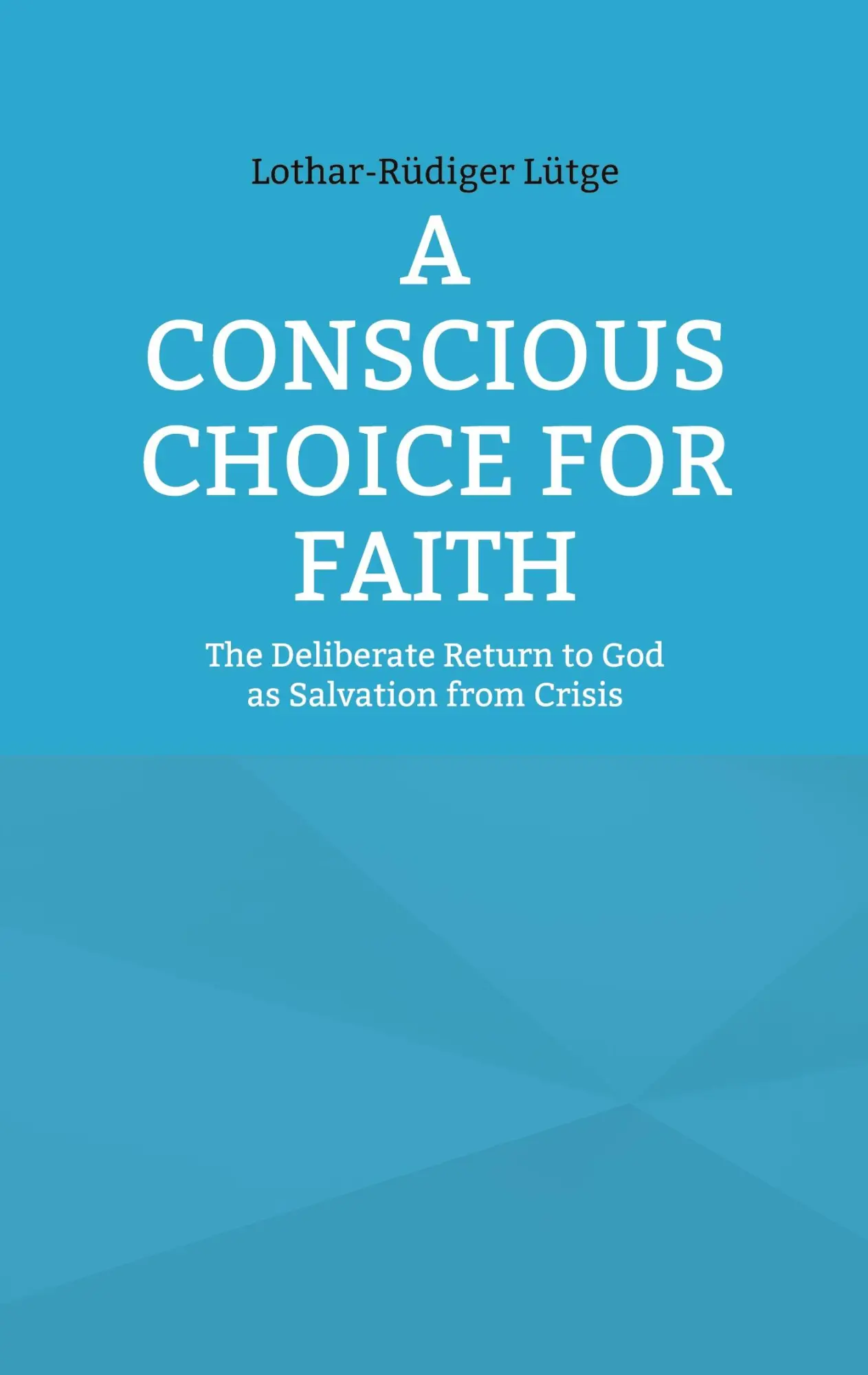 Cover: 9783759794949 | A Conscious Choice for Faith | Lothar-Rüdiger Lütge | Taschenbuch