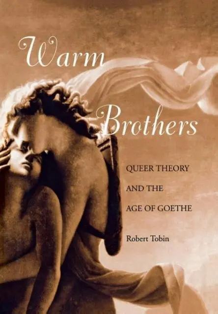 Cover: 9780812235449 | Warm Brothers | Queer Theory and the Age of Goethe | Robert Tobin