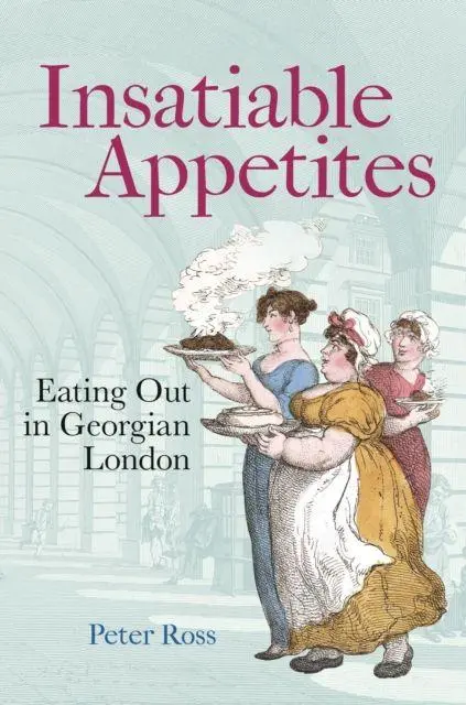 Cover: 9781851246649 | Insatiable Appetites | Eating Out in Georgian London | Peter Ross