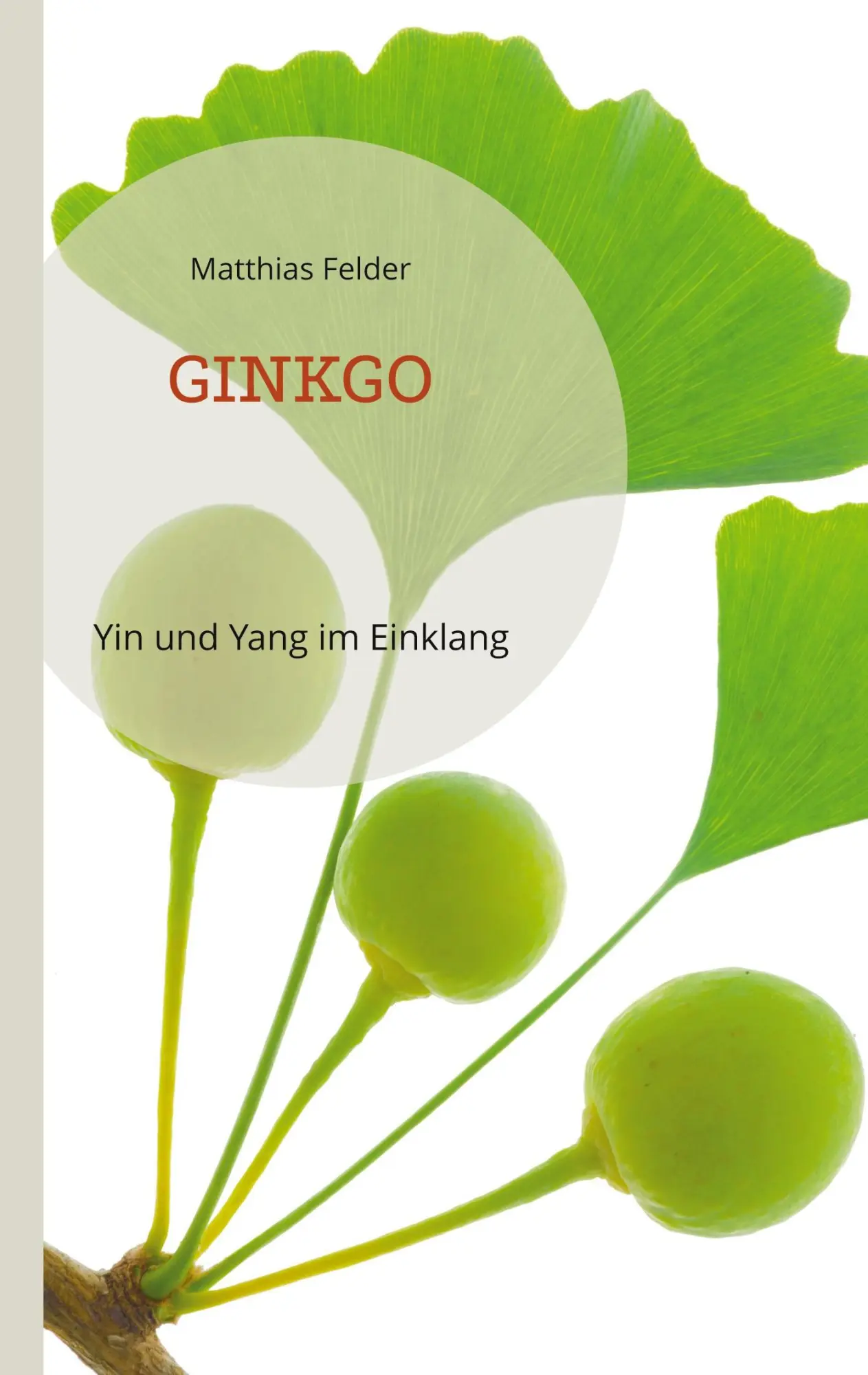 Cover: 9783756246649 | Ginkgo | Yin und Yang im Einklang | Matthias Felder | Taschenbuch