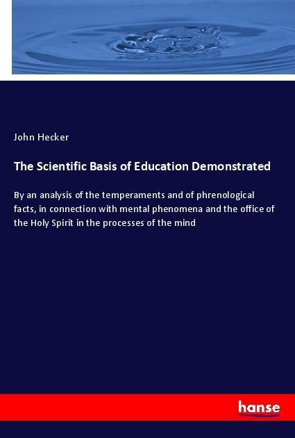 The Scientific Basis of Education Demonstrated | John Hecker | Taschenbuch | Paperback | 240 S. | Englisch | 2018 | hansebooks | EAN 9783337466749 - Hecker, John