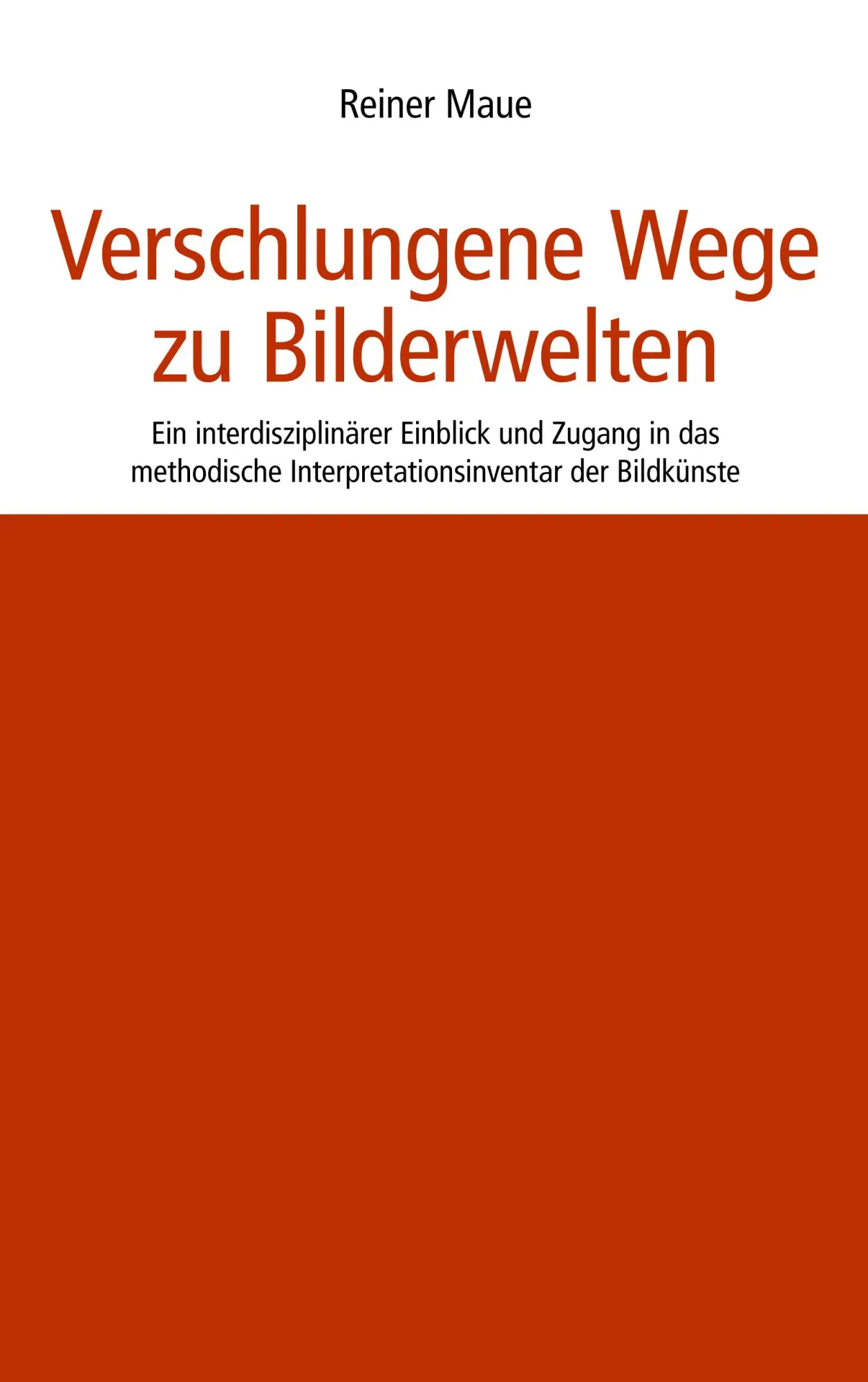 Verschlungene Wege zu Bilderwelten: Ein interdisziplinärer Einblick und Zugang in das methodische Interpretationsinventar der Bildkünste