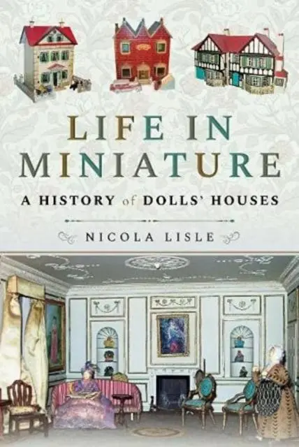Cover: 9781526797049 | Life in Miniature | A History of Dolls' Houses | Lisle Nicola | Buch