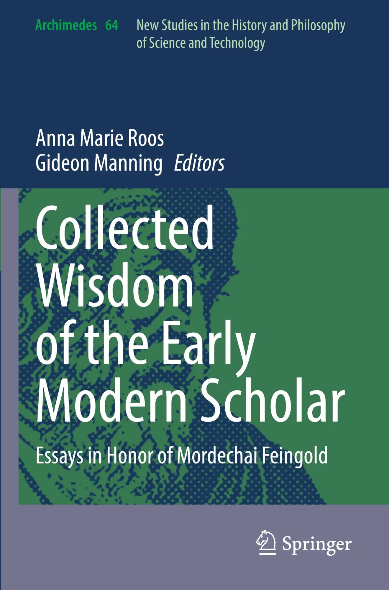 Collected Wisdom of the Early Modern Scholar: Essays in Honor of Mordechai Feingold (Archimedes, 64, Band 64)