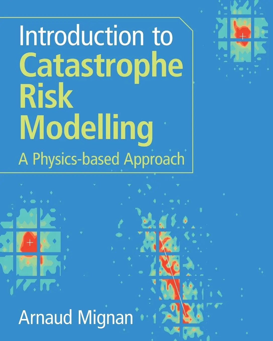 Cover: 9781009437349 | Introduction to Catastrophe Risk Modelling | A Physics-based Approach Cover: 9781009437349 | Introduction to Catastrophe Risk Modelling | A Physics-based Approach
