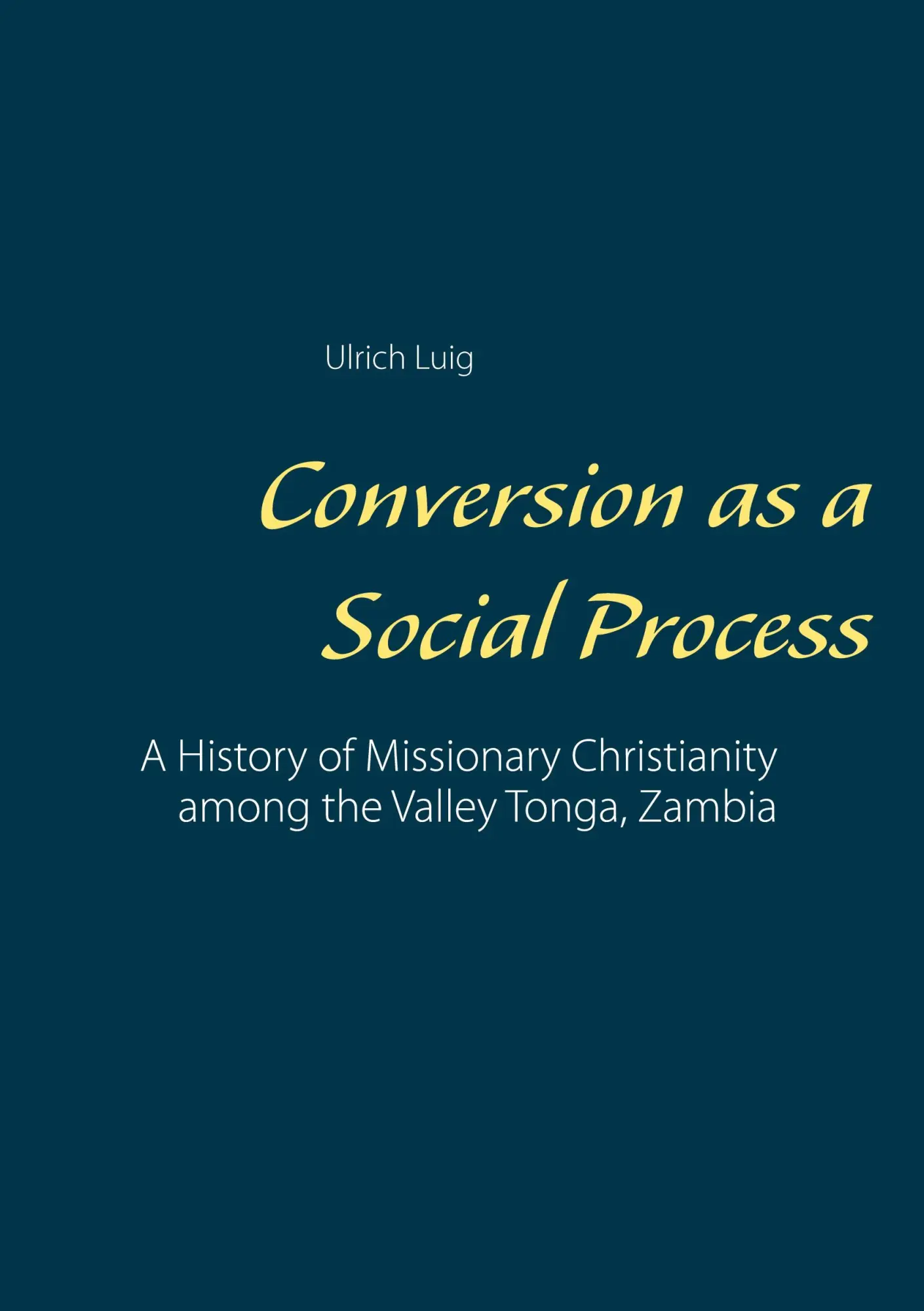 Conversion as a Social Process: A History of Missionary Christianity among the Valley Tonga, Zambia