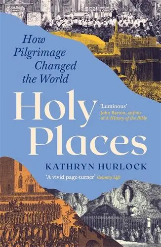 Cover: 9781800817449 | Holy Places | How Pilgrimage Changed the World | Kathryn Hurlock