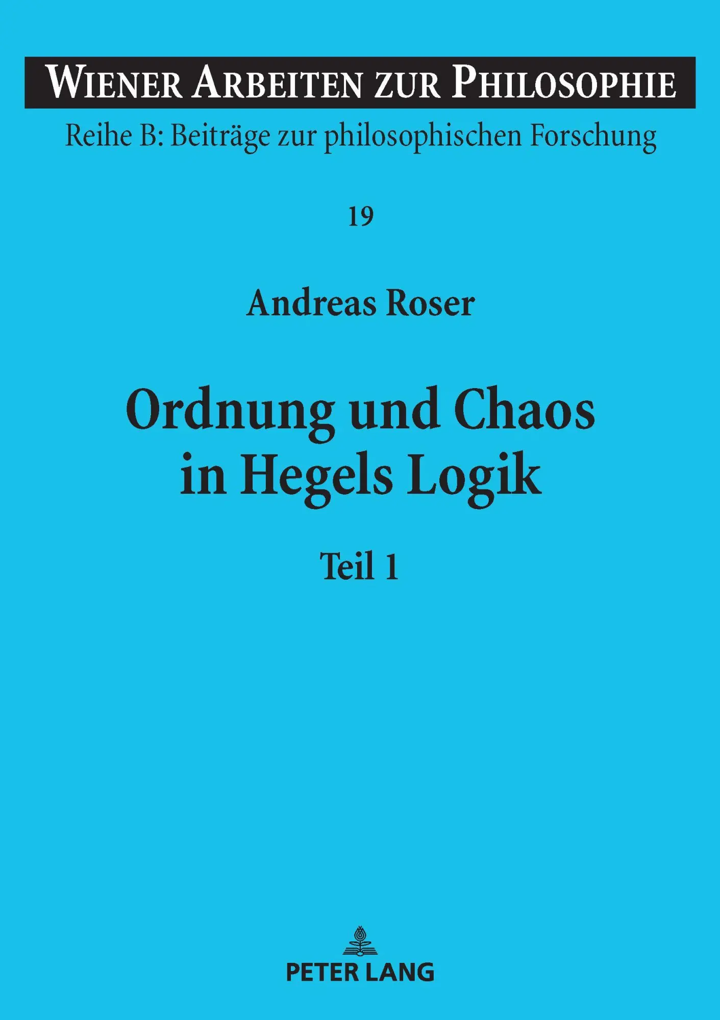 Ordnung und Chaos in Hegels Logik: Teil 1 und 2 (Wiener Arbeiten zur Philosophie: Reihe B: Beiträge zur philosophischen Forschung, Band 1)