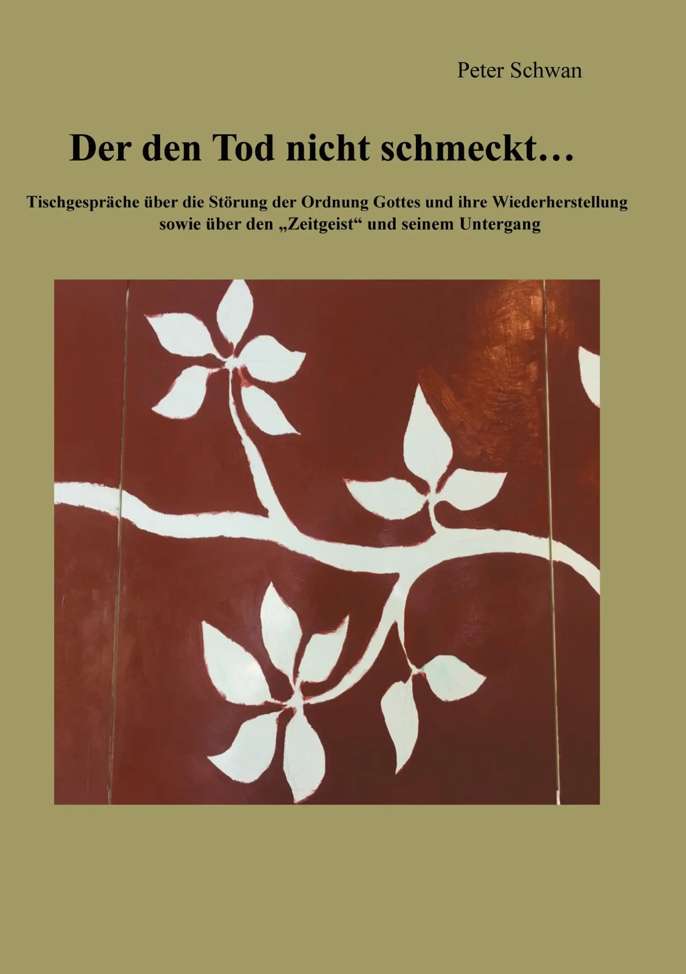 Der den Tod nicht schmeckt: Tischgespräche über die Störung der Ordnung Gottes und ihre Wiederherstellung sowie über den Zeitgeist und seinem Untergang