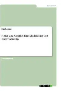Cover: 9783346638649 | Hitler und Goethe. Ein Schulaufsatz von Kurt Tucholsky | Sue Lorenz