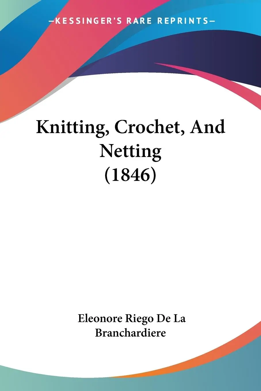 Cover: 9781120308849 | Knitting, Crochet, And Netting (1846) | Branchardiere | Taschenbuch