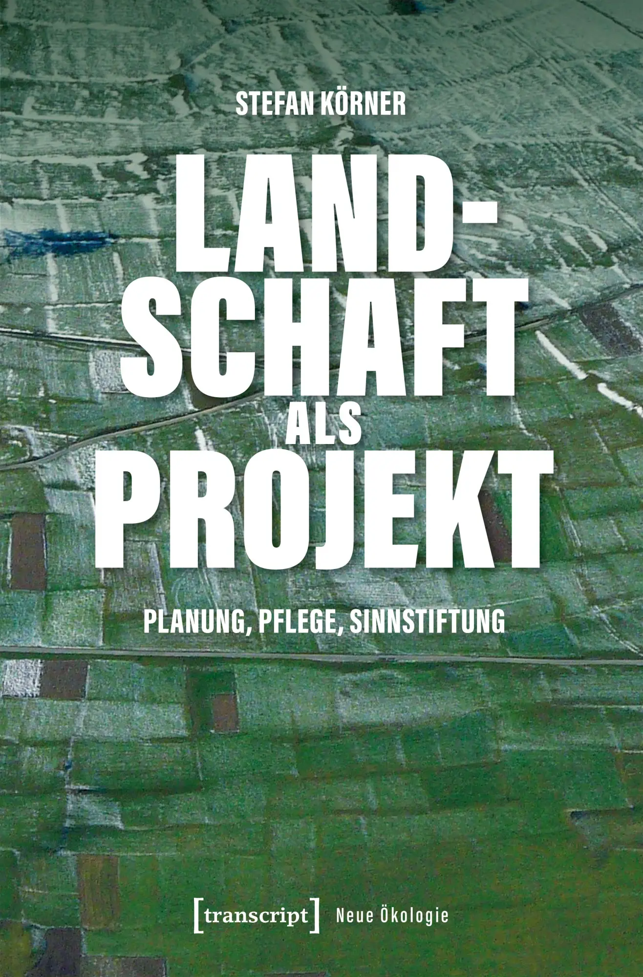Cover: 9783837678949 | Landschaft als Projekt | Planung, Pflege, Sinnstiftung | Stefan Körner