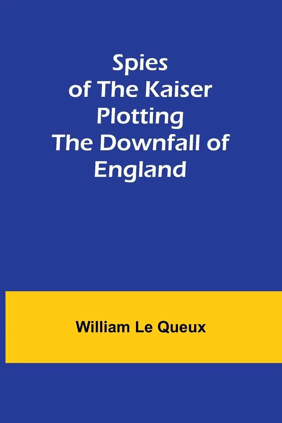 Cover: 9789361478949 | Spies of the Kaiser | Plotting the Downfall of England | Queux | Buch