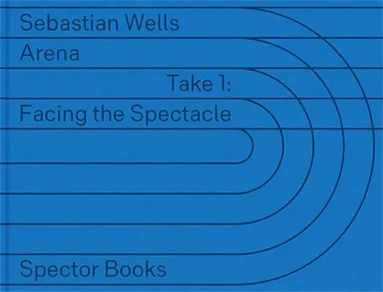 Cover: 9783959059749 | Sebastian Wells: ARENA | Take 1: Facing the Spectacle | Wells | Buch