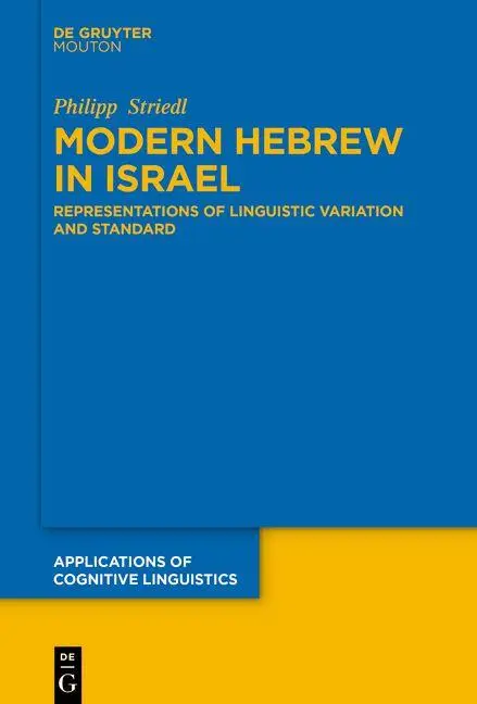 Modern Hebrew in Israel: Representations of Linguistic Variation and Standard (Applications of Cognitive Linguistics [ACL], 57)