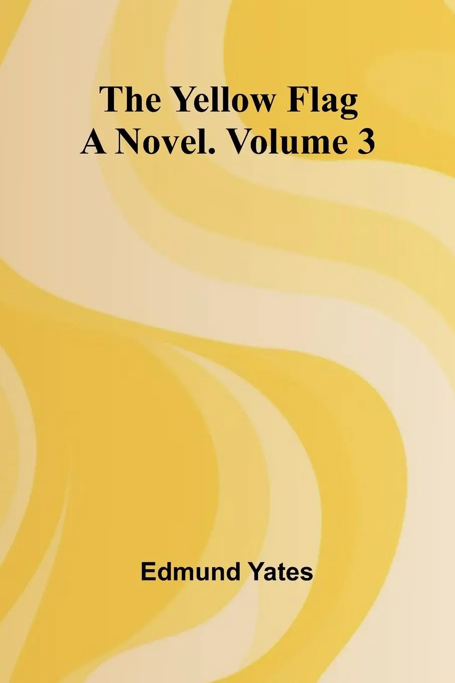 Cover: 9789362920850 | The Yellow Flag | A Novel. Volume 3 | Edmund Yates | Taschenbuch