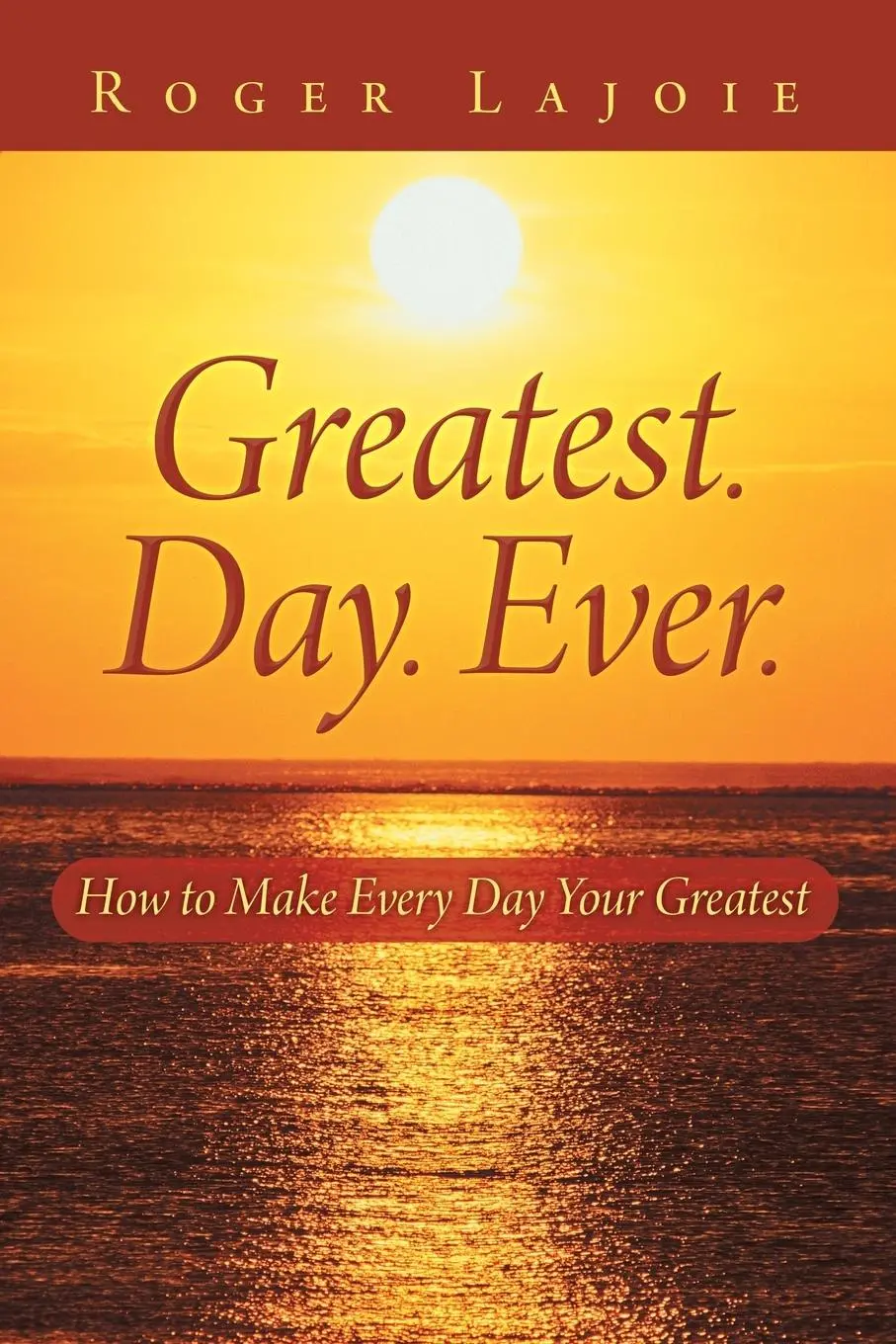 Cover: 9781452590950 | Greatest. Day. Ever. | How to Make Every Day Your Greatest | Lajoie