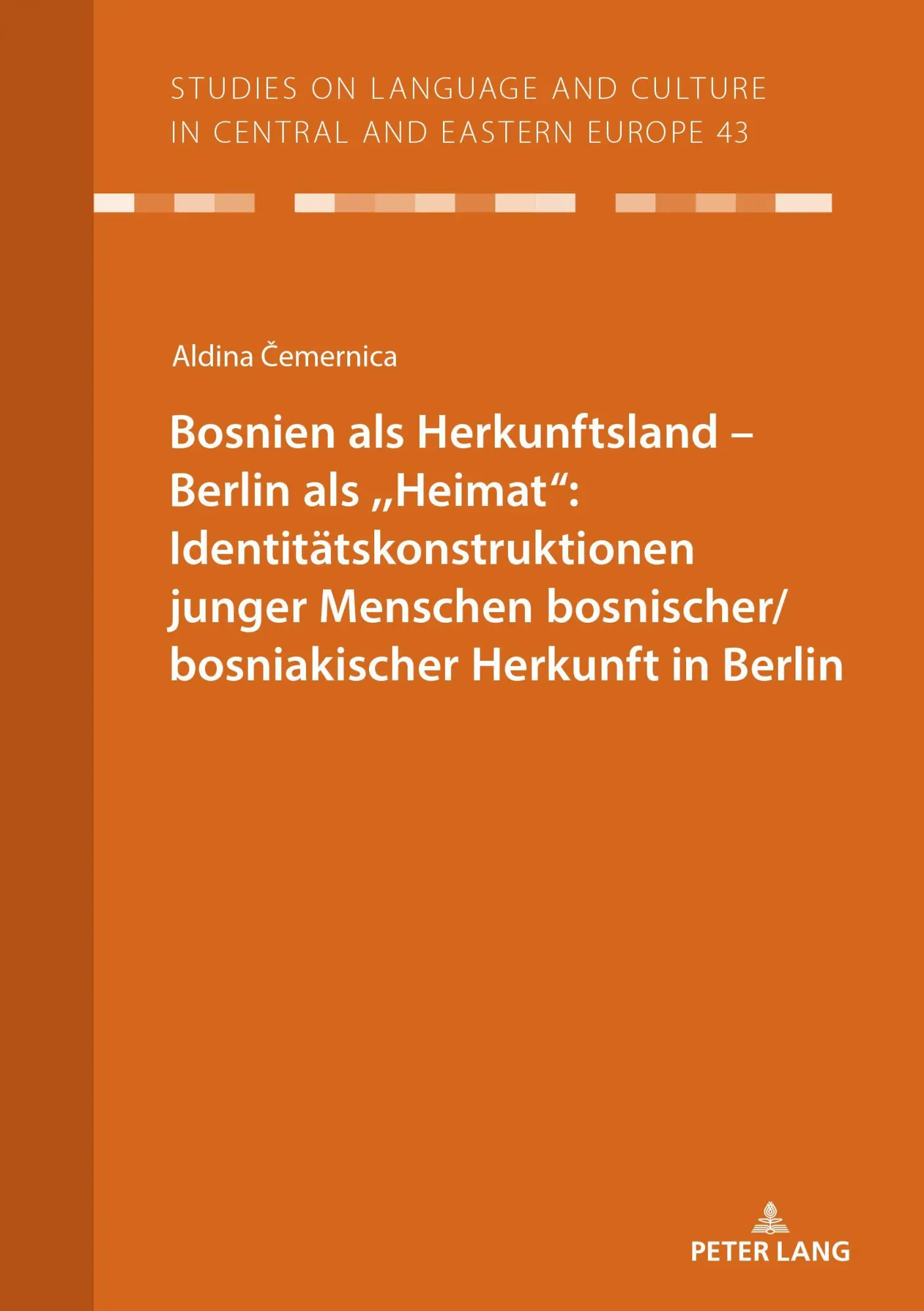 Bosnien als Herkunftsland – Berlin als ,,Heimat“: Identitätskonstruktionen junger Menschen bosnischer/bosniakischer Herkunft in Berlin (Studies on ... in Central and Eastern Europe, Band 43)