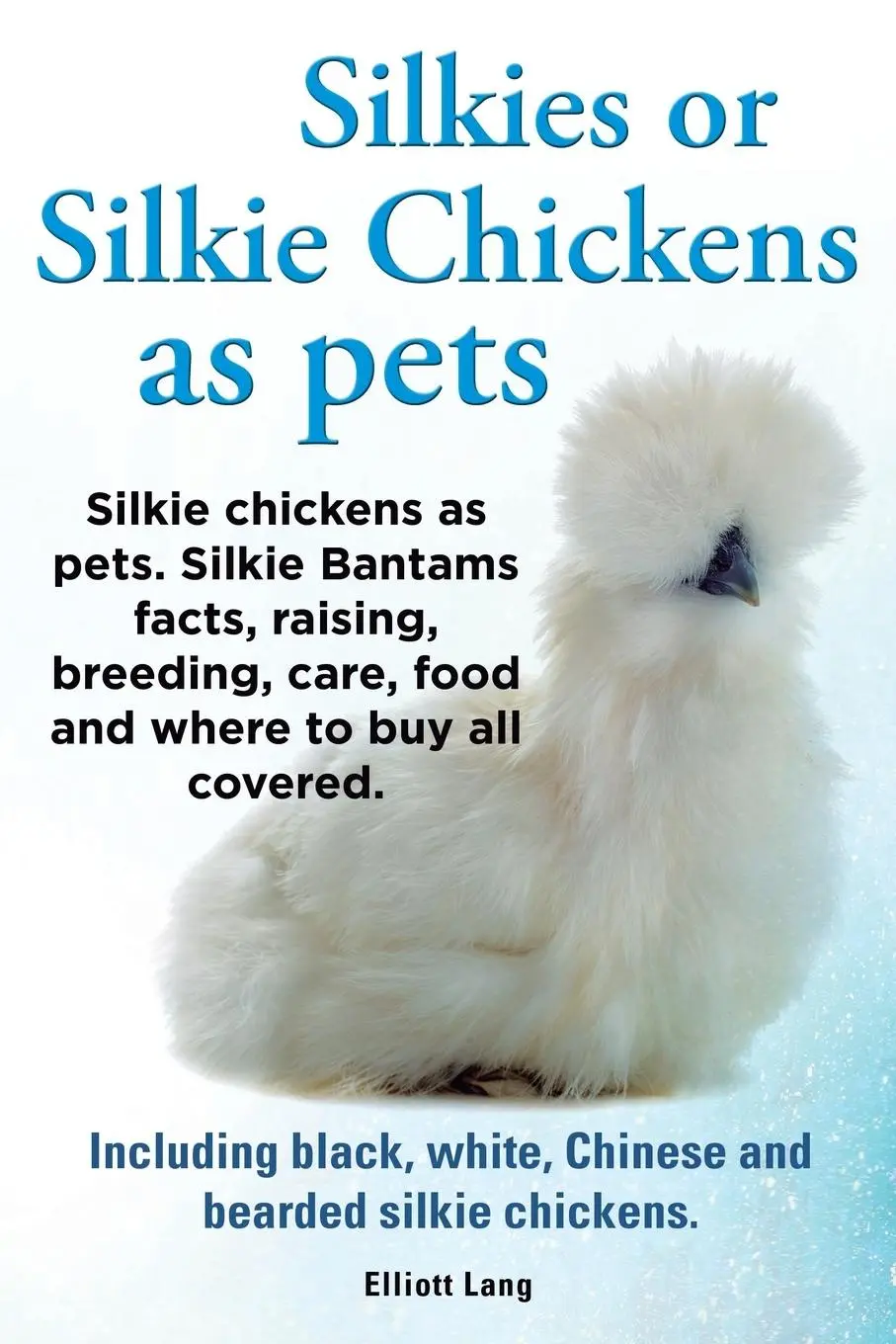 Cover: 9781909151550 | Silkies or Silkie Chickens as Pets. Silkie Bantams Facts, Raising,...