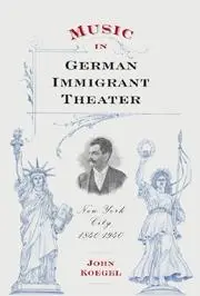 Cover: 9781580462150 | Music in German Immigrant Theater | New York City, 1840-1940 | Koegel