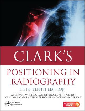Cover: 9781444122350 | Clark's Positioning in Radiography 13E | A. Stewart Whitley (u. a.)