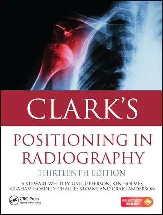 Cover: 9781444122350 | Clark's Positioning in Radiography 13E | A. Stewart Whitley (u. a.)