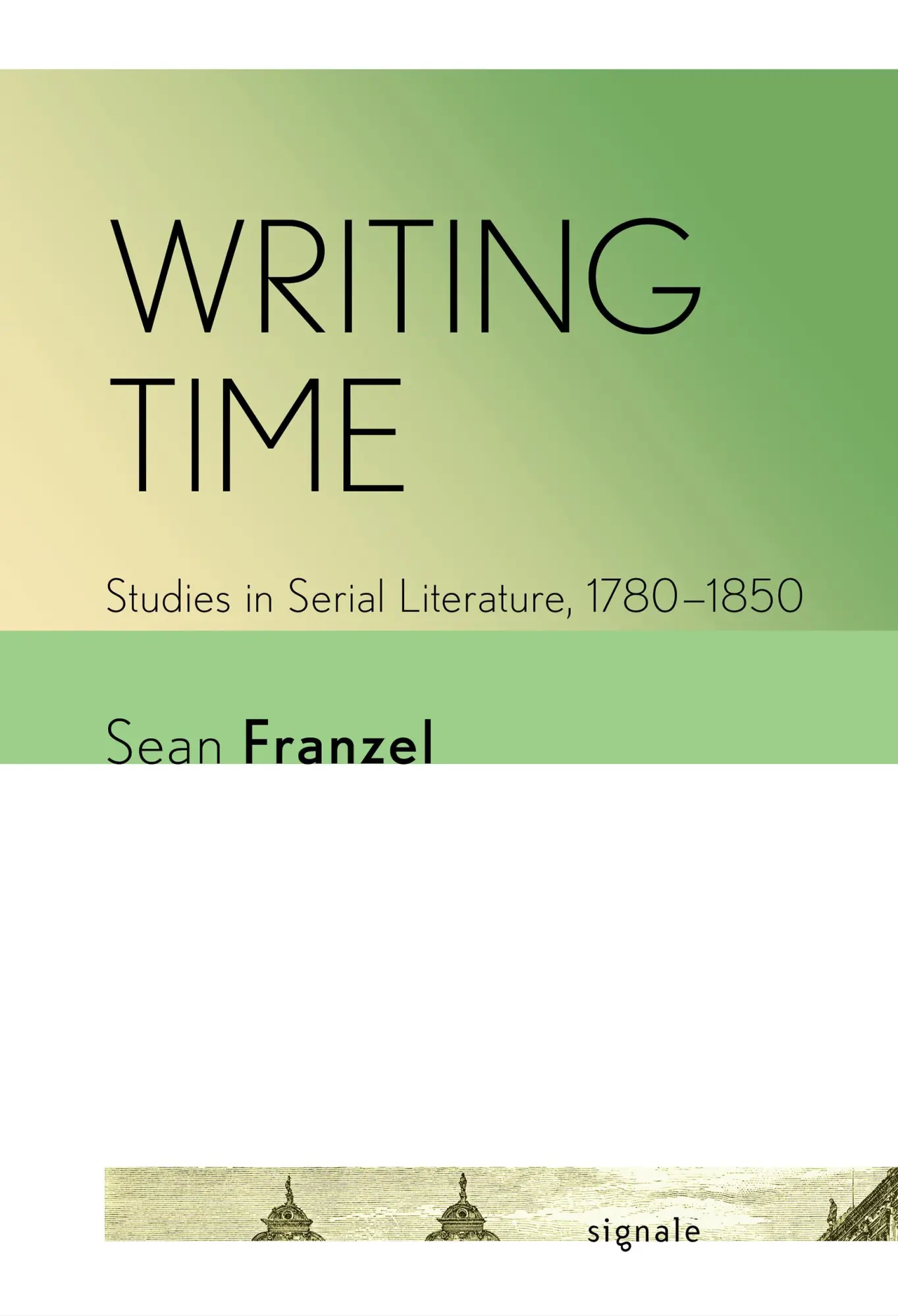 Cover: 9781501772450 | Writing Time – Studies in Serial Literature, 1780–1850 | Sean Franzel