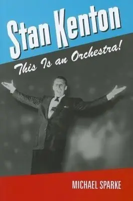 Cover: 9781574413250 | Stan Kenton: This Is an Orchestra! | Michael Sparke | Taschenbuch