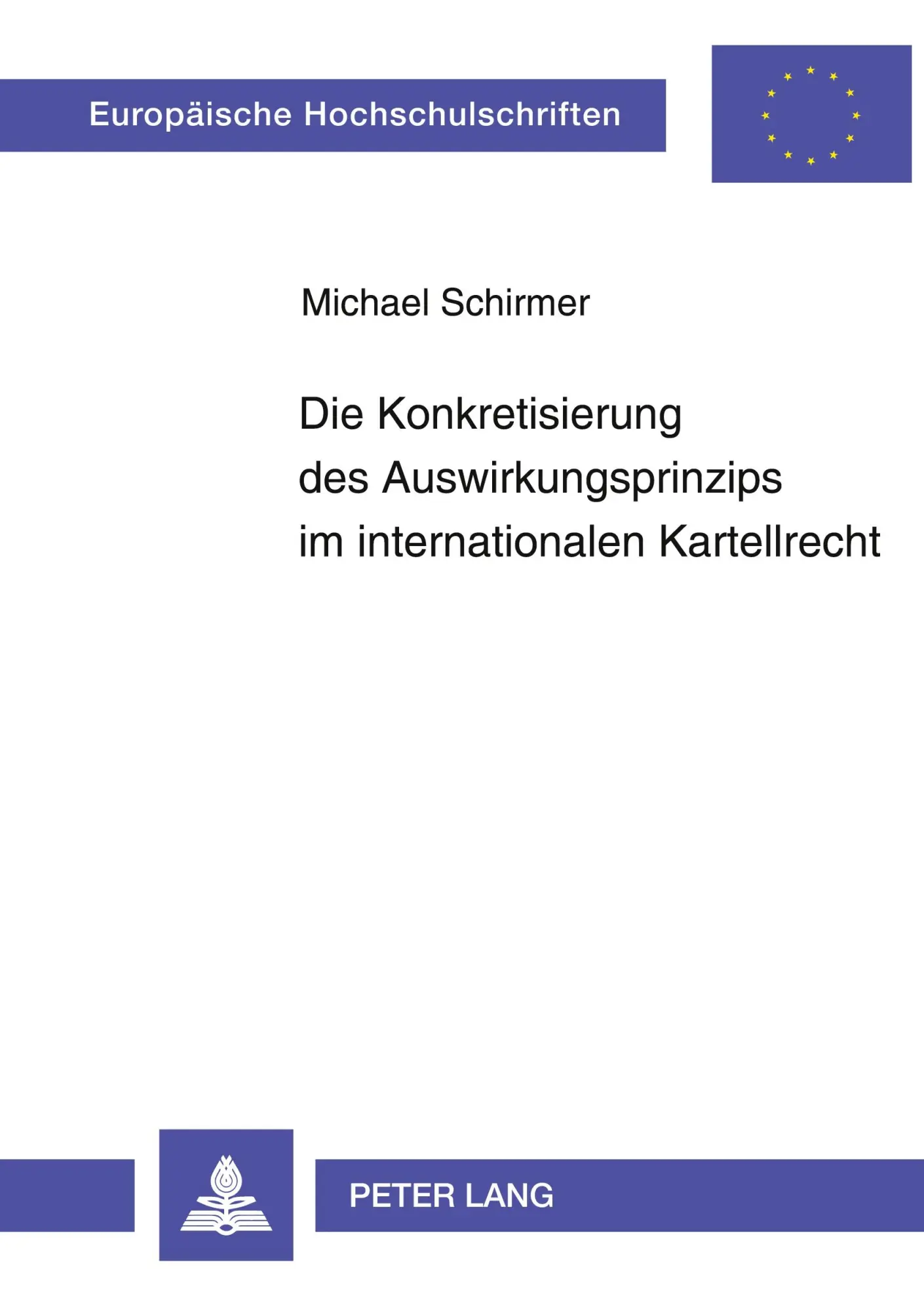 Die Konkretisierung des Auswirkungsprinzips im internationalen Kartellrecht: Unter besonderer Berücksichtigung des Kartellrechts der Vereinigten ... (Europäische Hochschulschriften - Reihe II)
