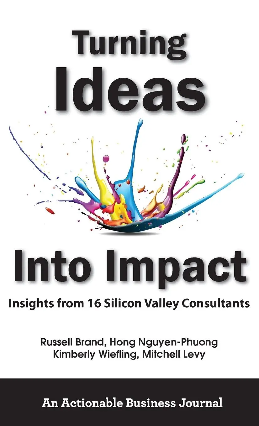 Cover: 9781616993450 | Turning Ideas Into Impact: Insights from 16 Silicon Valley Consultants