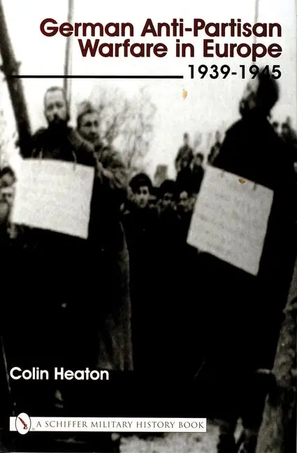 Cover: 9780764313950 | German Anti-Partisan Warfare in Europe | 1939-1945 | Colin Heaton II
