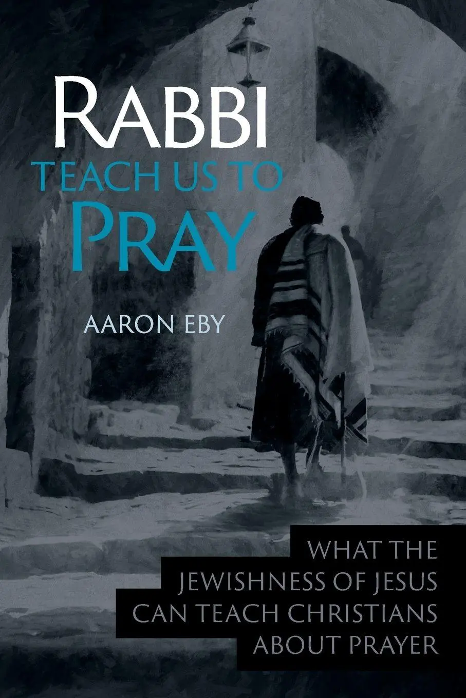 Cover: 9781941534250 | Rabbi Teach Us To Pray | Aaron Eby | Taschenbuch | Englisch | 2017