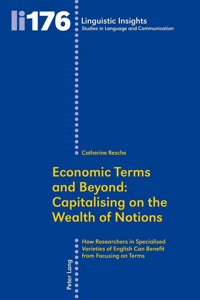 Economic Terms and Beyond: Capitalising on the Wealth of Notions: How Researchers in Specialised Varieties of English Can Benefit from Focusing on Terms (Linguistic Insights)