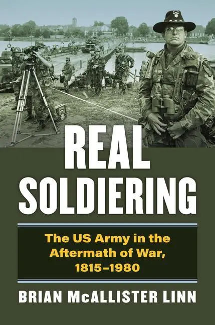 Cover: 9780700634750 | Real Soldiering – The US Army in the Aftermath of War, 1815–1980