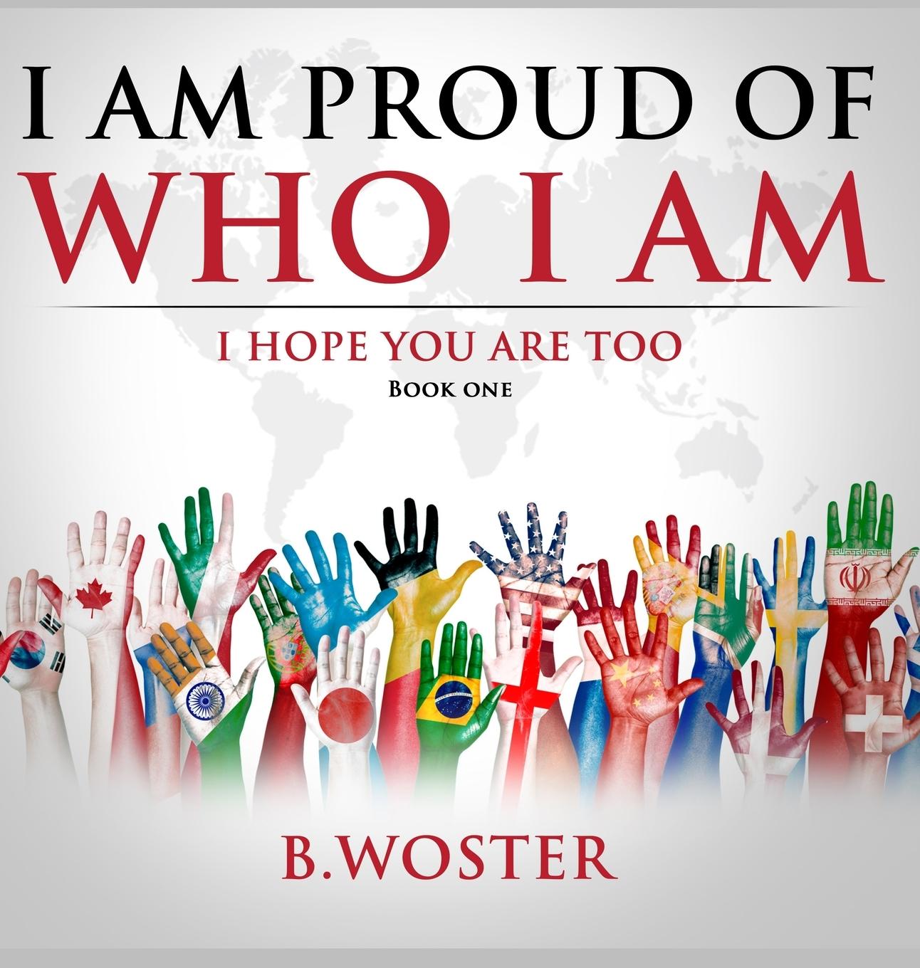 Cover: 9781735665450 | I Am Proud of Who I Am | I hope you are too (Book One) | B. Woster