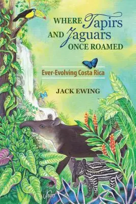 Cover: 9781936555550 | Where Tapirs and Jaguars Once Roamed: Ever-Evolving Costa Rica | Ewing