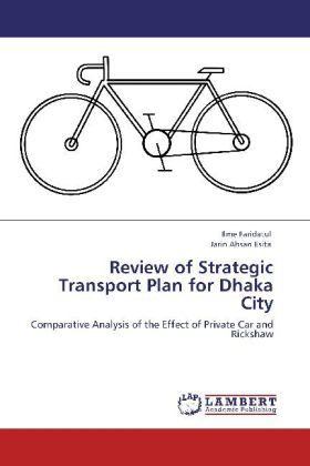 Review of Strategic Transport Plan for Dhaka City | Comparative Analysis of the Effect of Private Car and Rickshaw | Ilme Faridatul (u. a.) | Taschenbuch | Englisch | LAP Lambert Academic Publishing - Faridatul, Ilme