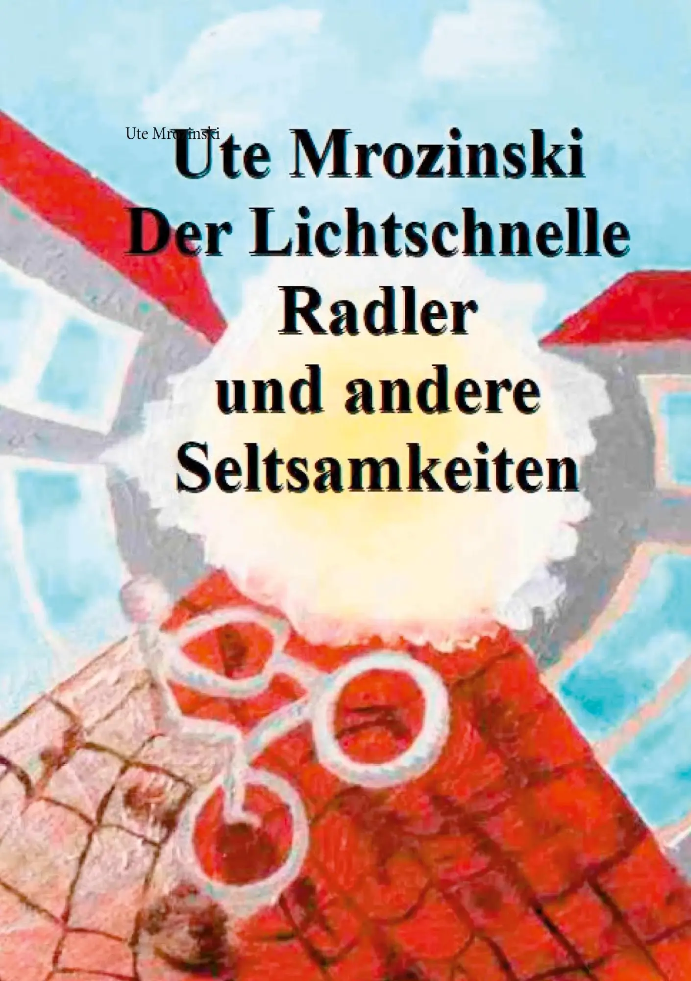 Cover: 9783751956550 | Der lichtschnelle Radler und andere Seltsamkeiten! | Ute Mrozinski