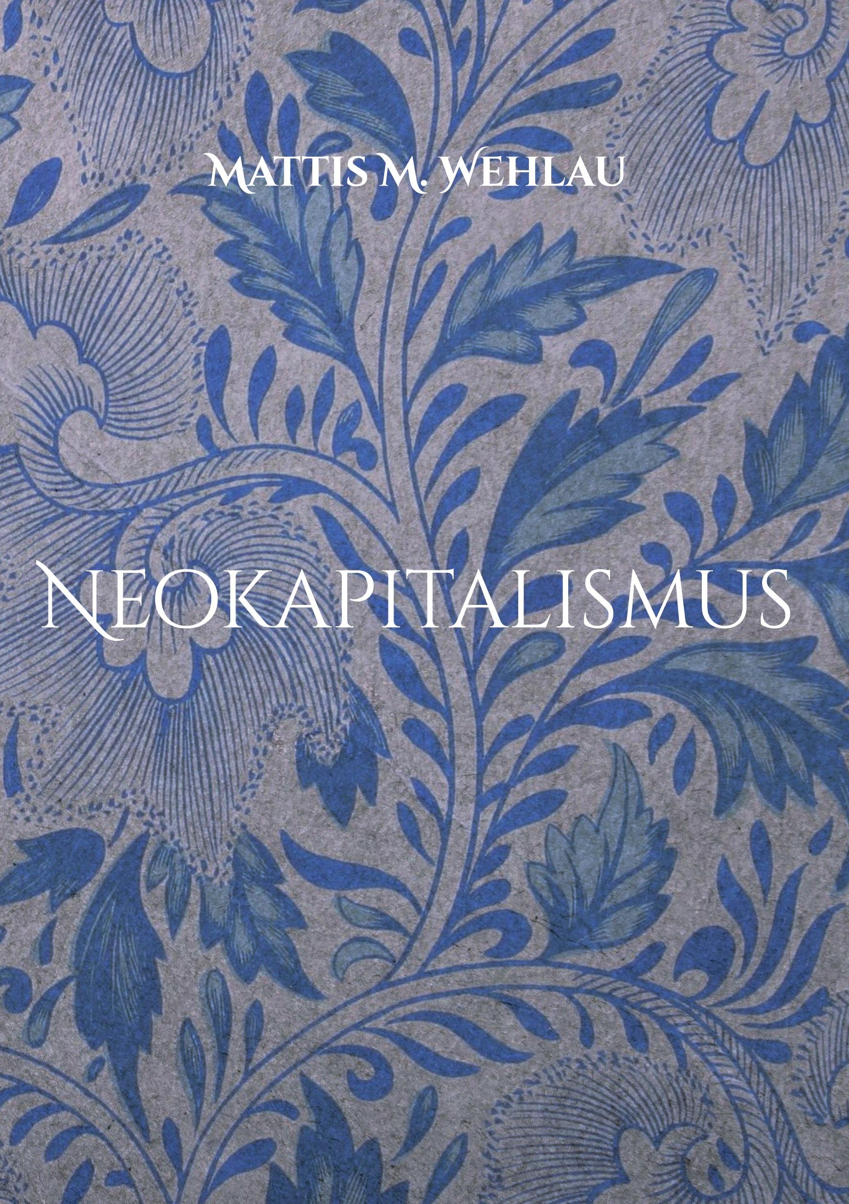 Cover: 9783754348550 | Neokapitalismus | Der Weltverbesserungsmarkt | Mattis M. Wehlau | Buch