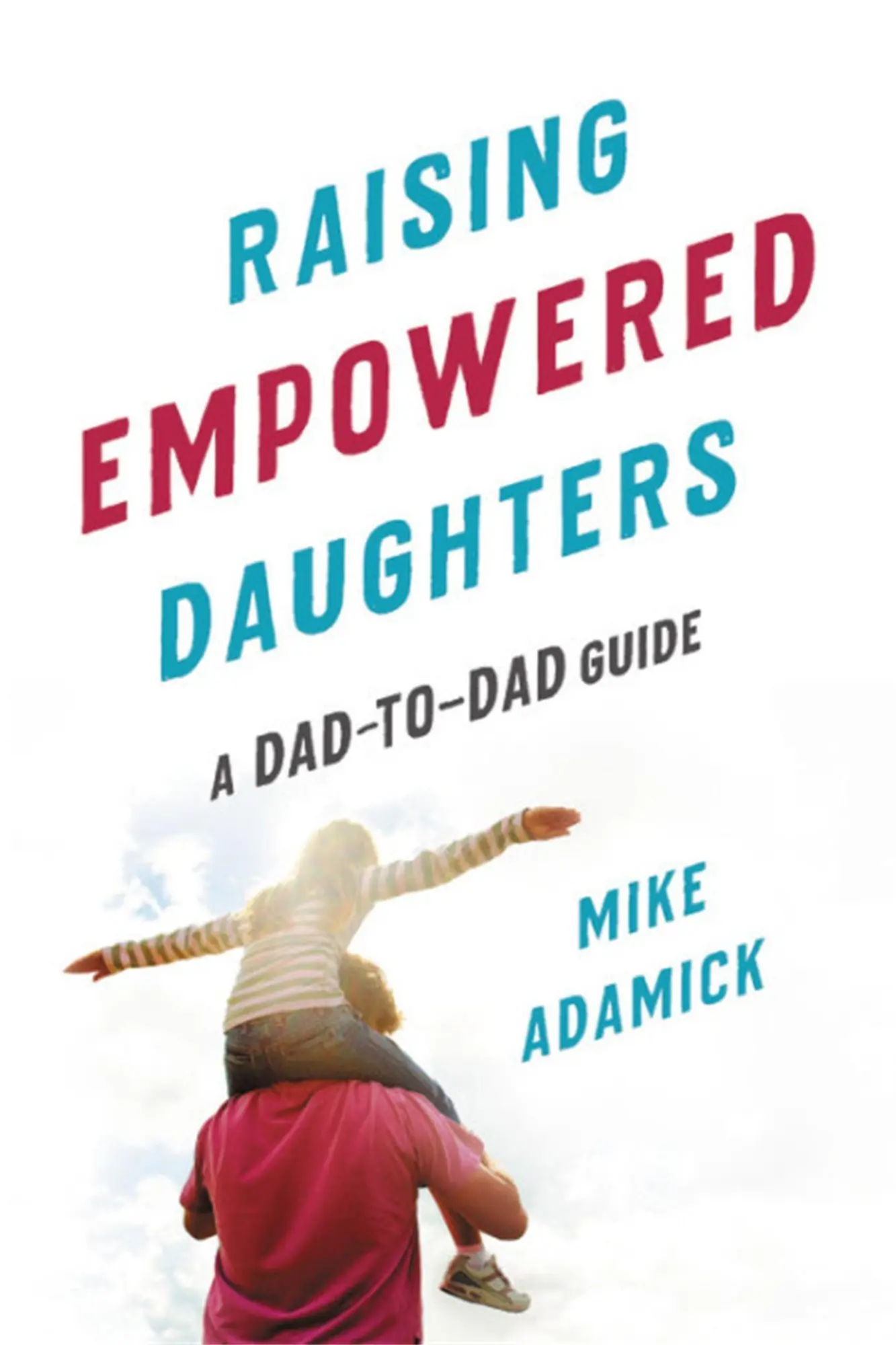 Cover: 9781580058650 | Raising Empowered Daughters | A Dad-To-Dad Guide | Mike Adamick | Buch