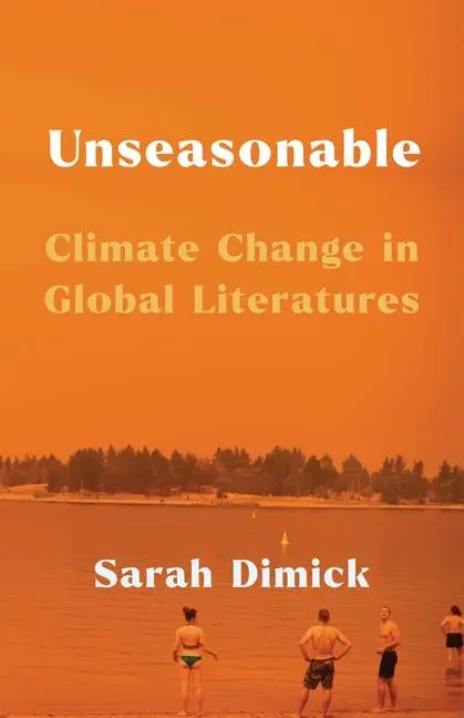 Cover: 9780231209250 | Unseasonable | Climate Change in Global Literatures | Sarah Dimick